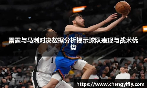 雷霆与马刺对决数据分析揭示球队表现与战术优势