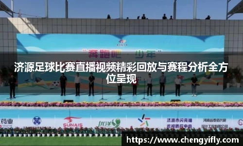 济源足球比赛直播视频精彩回放与赛程分析全方位呈现