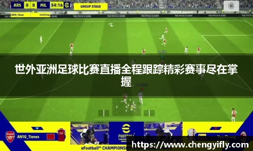 世外亚洲足球比赛直播全程跟踪精彩赛事尽在掌握