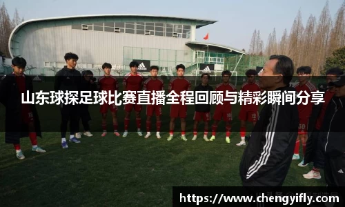 山东球探足球比赛直播全程回顾与精彩瞬间分享