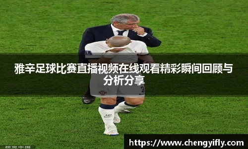 雅辛足球比赛直播视频在线观看精彩瞬间回顾与分析分享