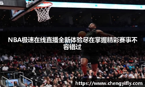 NBA极速在线直播全新体验尽在掌握精彩赛事不容错过