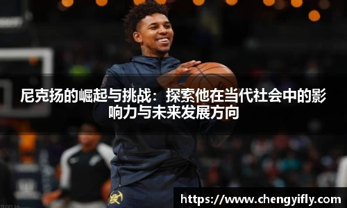 尼克扬的崛起与挑战：探索他在当代社会中的影响力与未来发展方向