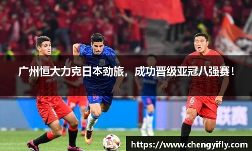 广州恒大力克日本劲旅，成功晋级亚冠八强赛！