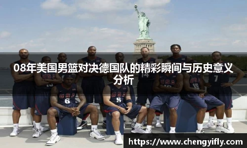 08年美国男篮对决德国队的精彩瞬间与历史意义分析