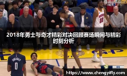 2018年勇士与奇才精彩对决回顾赛场瞬间与精彩时刻分析