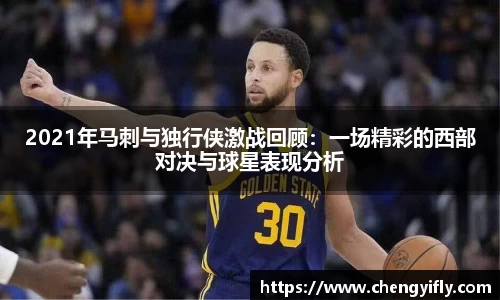 2021年马刺与独行侠激战回顾：一场精彩的西部对决与球星表现分析