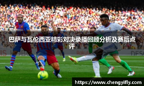 巴萨与瓦伦西亚精彩对决录播回顾分析及赛后点评
